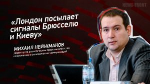 "Лондон посылает сигналы Брюсселю и Киеву" - Михаил Нейжмаков
