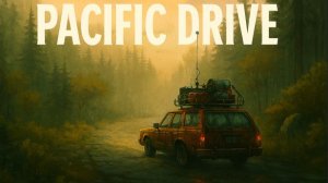 Pacific Drive - Свободное путешествие 🚗🌲#2  Исследуем зоны и тайны