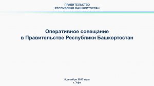 Оперативное совещание в Правительстве Республики Башкортостан: прямая трансляция 8 декабря 2025 г.