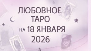 💖 Любовное Таро на 18 января 2026 года: предсказания для вашей любви и отношений 🌙