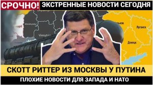 ГРЯНУЛО! Только что Скотт Риттер Сообщил Из Москвы у Путина! Это ВОЙНА!.