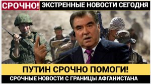 ОДКБ В УЖАСЕ! ТАДЖИКИСТАН УМОЛЯЕТ О ПОМОЩИ! АФГАНИСТАН ТАДЖИКИСТАН ГРАНИЦА