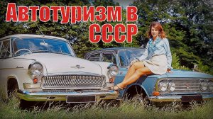 Автотуризм в Советском союзе Испытание на выносливость или романтика Автопром СССР