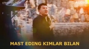 Mast Eding Kimlar Bilan ( ORGINAL AUDIO )