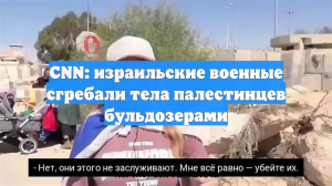 CNN: израильские военные сгребали тела палестинцев бульдозерами