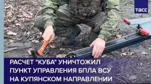 Расчет "Куба" уничтожил пункт управления БПЛА ВСУ на купянском направлении