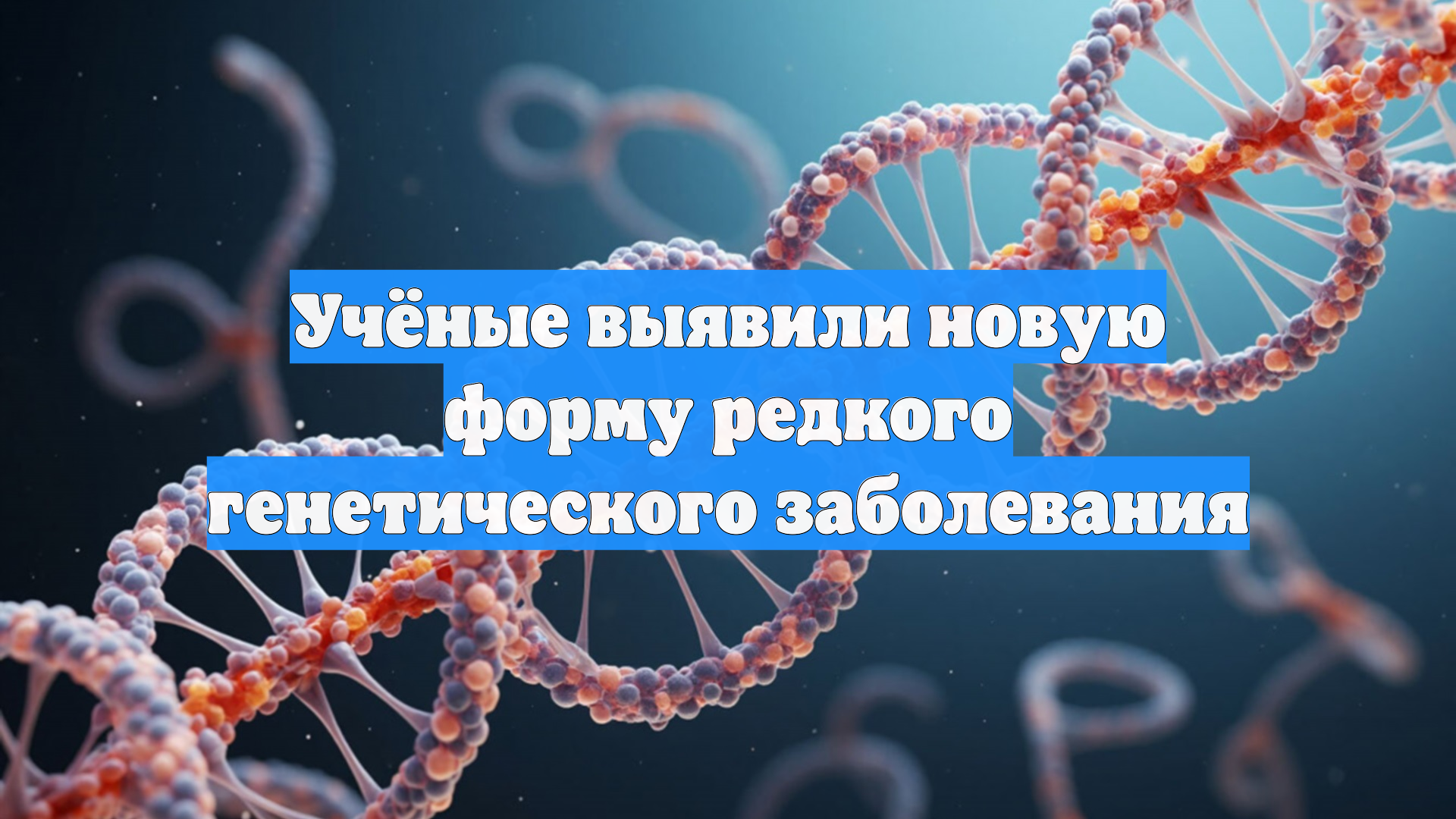 Учёные выявили новую форму редкого генетического заболевания