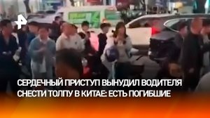Роковой сердечный приступ: мужчина отключился за рулем и насмерть протаранил людей в Китае
