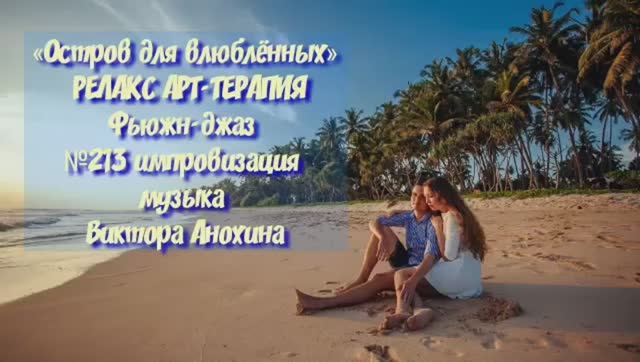 МУЗЫКА РЕЛАКС АРТ-ТЕРАПИЯ «Остров для влюблённых» №213 relax импровизации композитор Виктор Анохин