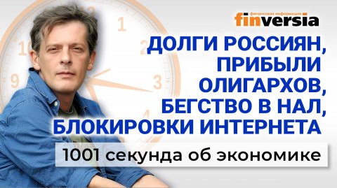 Долги россиян, прибыли олигархов, бегство в нал, блокировки интернета. Экономика за 1001 секунду