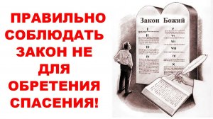 ПРАВИЛЬНО СОБЛЮДАТЬ ЗАКОН НЕ ДЛЯ ОБРЕТЕНИЯ СПАСЕНИЯ
