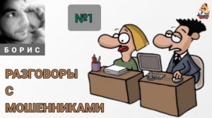 Борис. РАЗГОВОРЫ С МОШЕННИКАМИ № 1