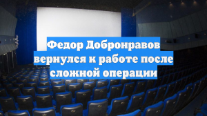 Фёдор Добронравов вернулся на съёмки после операции на позвоночнике