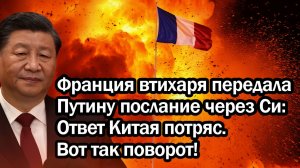 Франция втихаря передала Путину послание через Си Ответ Китая потряс. Вот так поворот!