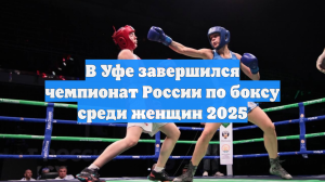 В Уфе завершился чемпионат России по боксу среди женщин 2025