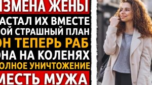 Она 15 лет звала меня мазутным быком. Увидев их, я показал ей, что такое месть. Измена жены.