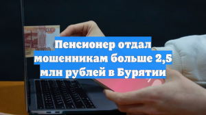 Пенсионер отдал мошенникам больше 2,5 млн рублей в Бурятии