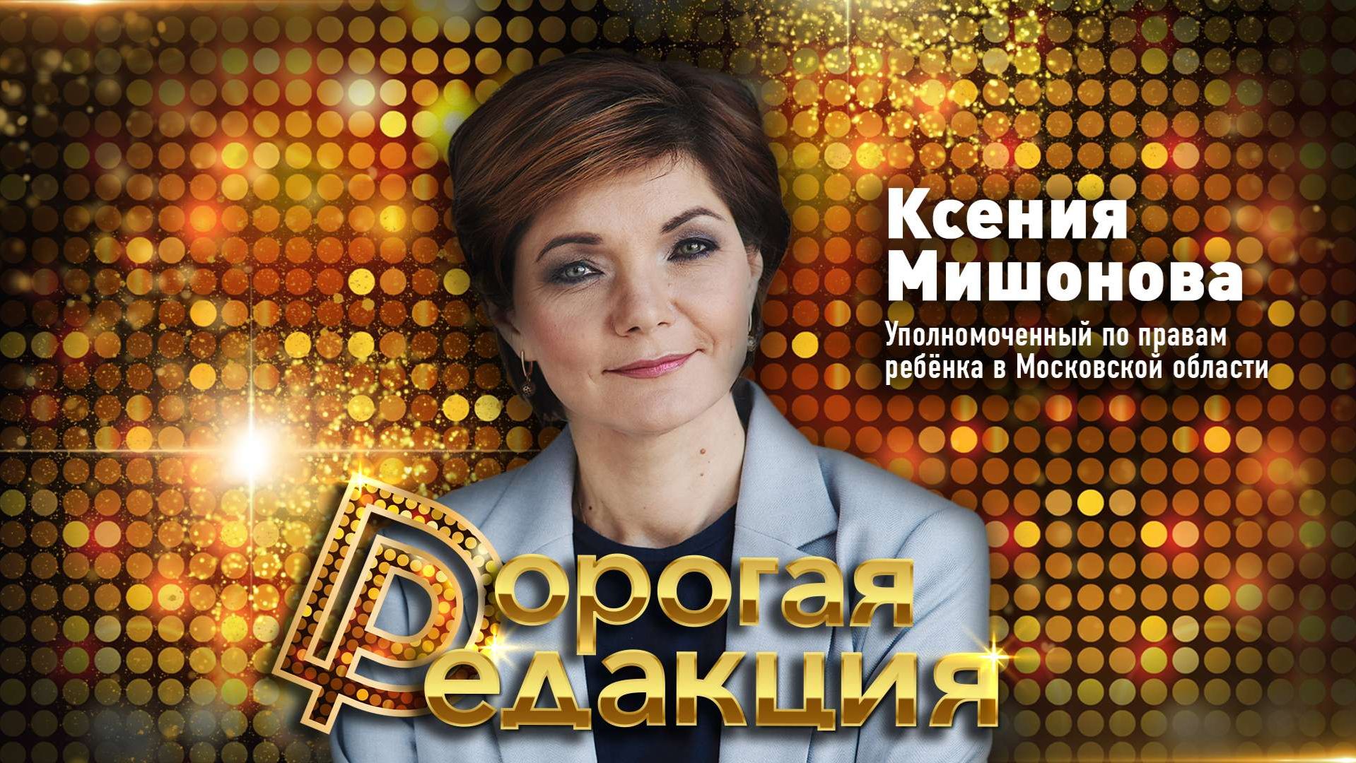 Дорогая Редакция | Выпуск 4 | Ксения Мишонова, уполномоченный по правам ребёнка в Московской области