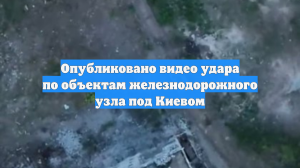 Опубликовано видео удара по объектам железнодорожного узла под Киевом