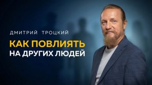 КАК ПОВЛИЯТЬ НА ДРУГИХ ЛЮДЕЙ, ЧТОБЫ ОНИ ПОСТУПАЛИ ПРАВИЛЬНО. Дмитрий Троцкий
