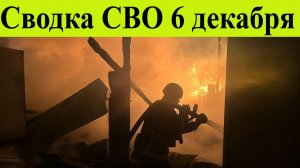Сводка СВО на 6 декабря. Новости с фронтов.Адское возмездие стерло в пыль энергетику Киева 6.12.2025