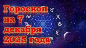 Гороскоп на 7 декабря 2025 года