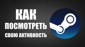Как посмотреть свою активность в Steam