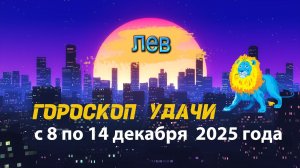 Гороскоп удачи с 8 по 14 декабря 2025 года.  Лев