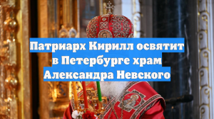 Патриарх Кирилл освятит в Петербурге храм Александра Невского