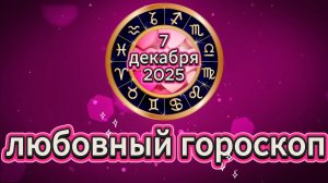 Любовный гороскоп на 7 декабря 2025 года