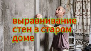 ВЫРАВНИВАНИЕ СТЕН В СТАРОМ ДОМЕ