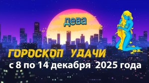 Гороскоп удачи с 8 по 14 декабря 2025 года.  Дева