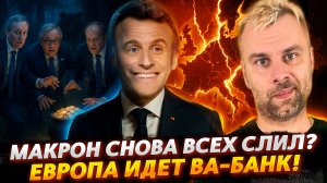 ЕВРОПА ИДЕТ ВА-БАНК! | МАКРОН СНОВА ВСЕХ СЛИЛ?