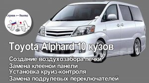 Toyota Alphard 10 куз- создание воздухозабора печки, замена клееной панели, установка круиз-контроля