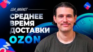 ВРЕМЯ = ДЕНЬГИ! Среднее время доставки Озон.