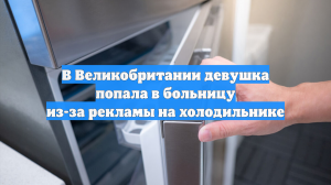 Британка с шизофренией попала в больницу из-за рекламы на умном холодильнике
