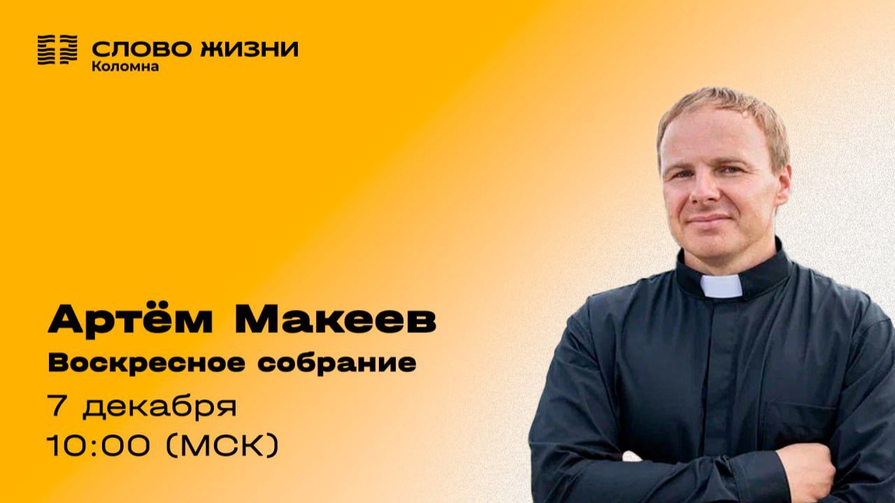 Артём Макеев. Воскресное собрание 07.12.2025.
