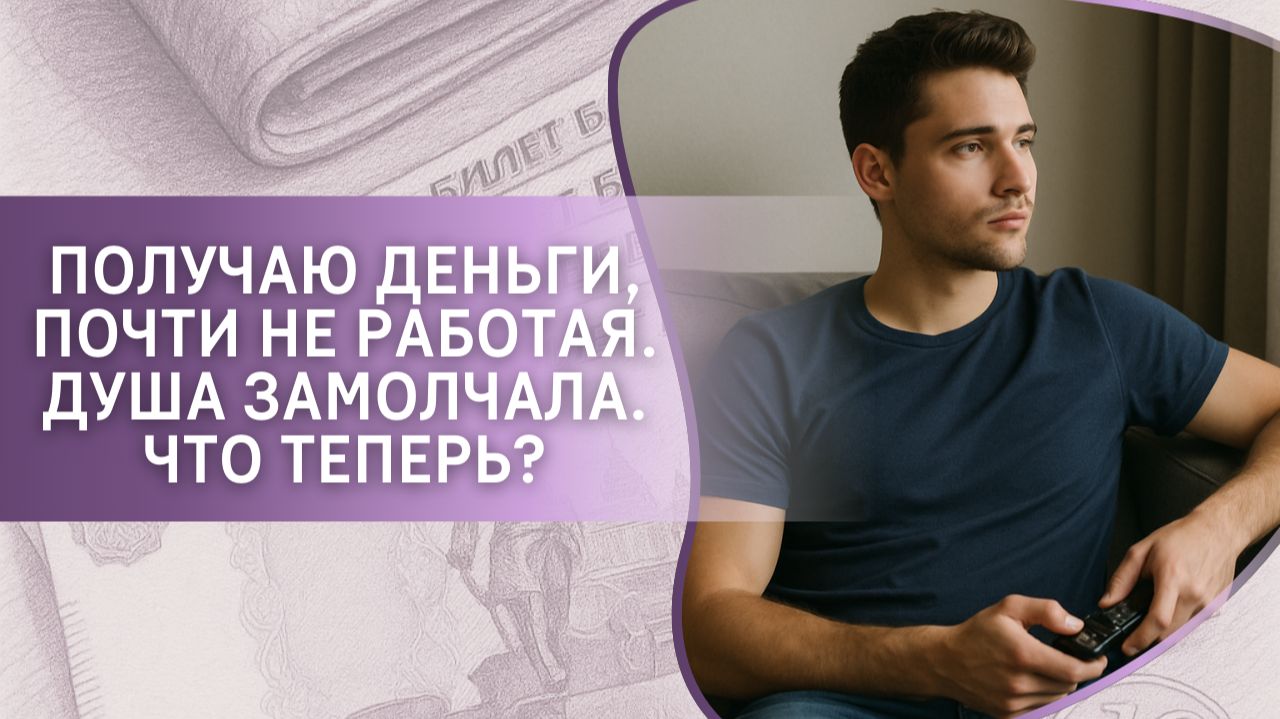 Получаю деньги, почти не работая. Душа замолчала. Что теперь?