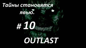 Прохождение «Outlast» + DLC ( Часть 10-я.) Тайны становятся явью.