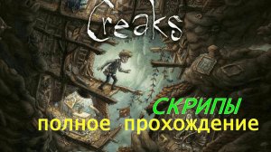 CREAKS.(ПОЛНОЕ ПРОХОЖДЕНИЕ..)