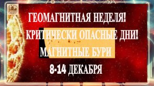 ВНИМАНИЕ! ГЕОМАГНИТНАЯ НЕДЕЛЯ! КРИТИЧЕСКИ ОПАСНЫЕ ДНИ! МАГНИТНЫЕ БУРИ 8-14 ДЕКАБРЯ 2025 ГОДА!!!