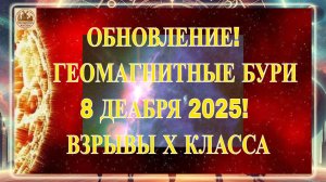 ВНИМАНИЕ! ОБНОВЛЕНИЕ! ГЕОМАГНИТНЫЕ БУРИ 8 ДЕАБРЯ 2025 ГОДА!!! ВЗРЫВЫ Х КЛАССА И УДАР ОБЛАКА ПЛАЗМЫ!