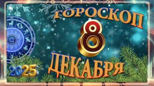 8 ДЕКАБРЯ - ГОРОСКОП 2025 ГОДА!!! Гороскоп на завтра!