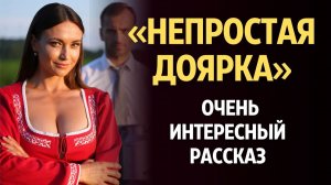 «НЕПРОСТАЯ ДОЯРКА». Я плакала когда читала эту историю... Рассказ, который вы запомните. И