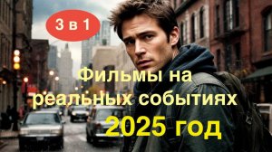 Что посмотреть.Подборка фильмов на реальных событиях. 2025 год.
