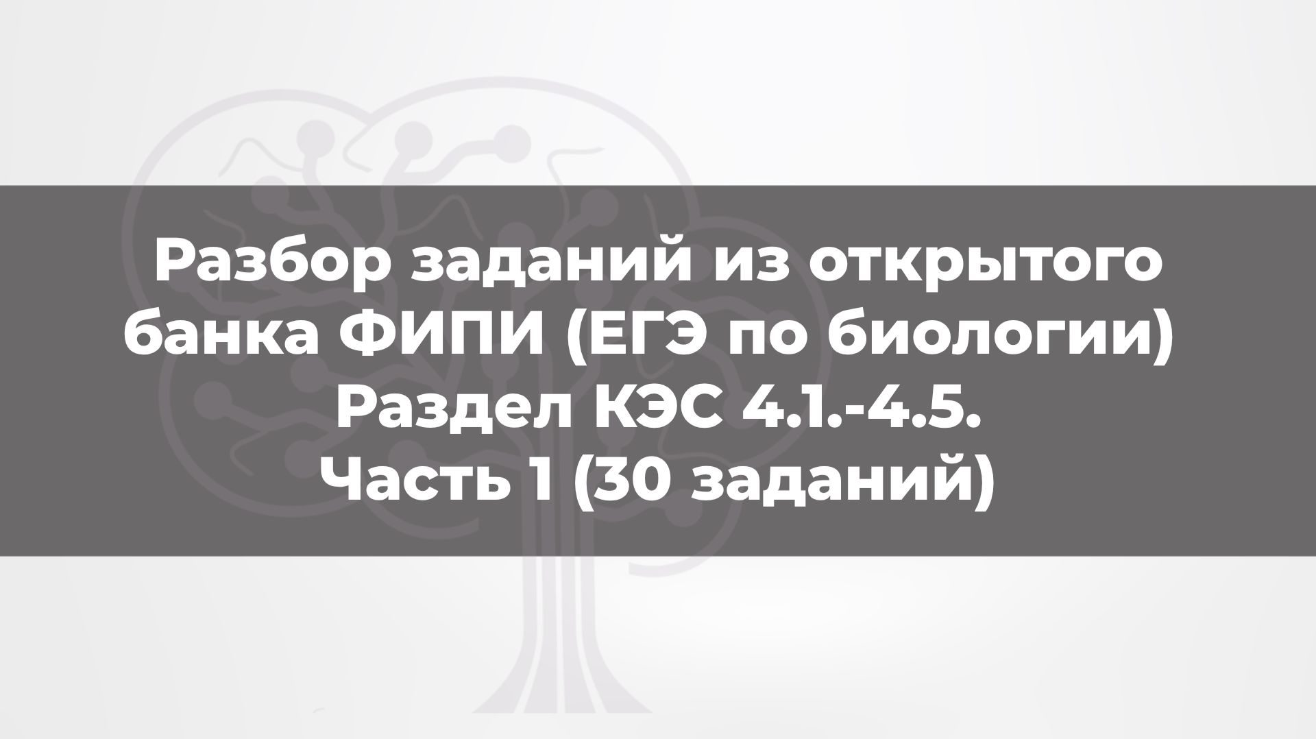 Разбор заданий из открытого банка ФИПИ (ЕГЭ по биологии). Раздел КЭС 4.1.-4.5. Часть 1 (30 заданий)