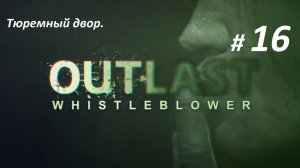 Прохождение «Outlast Whistleblower» (Часть 16-я) Тюремный двор.