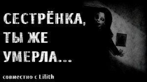 Сестрёнка, ты же умерла... Страшные истории на ночь.