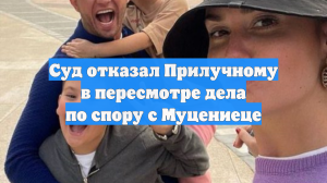 Суд отказал Прилучному в пересмотре дела по спору с Муцениеце