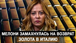 Мелони замахнулась на возврат золота в Италию